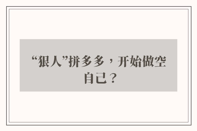 “狠人”拼多多，开始做空自己？