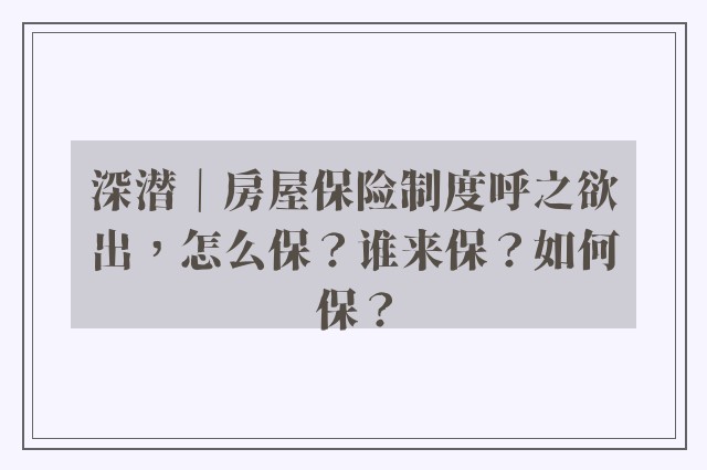 深潜｜房屋保险制度呼之欲出，怎么保？谁来保？如何保？