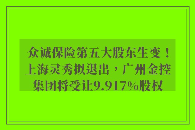 众诚保险第五大股东生变！上海灵秀拟退出，广州金控集团将受让9.917%股权