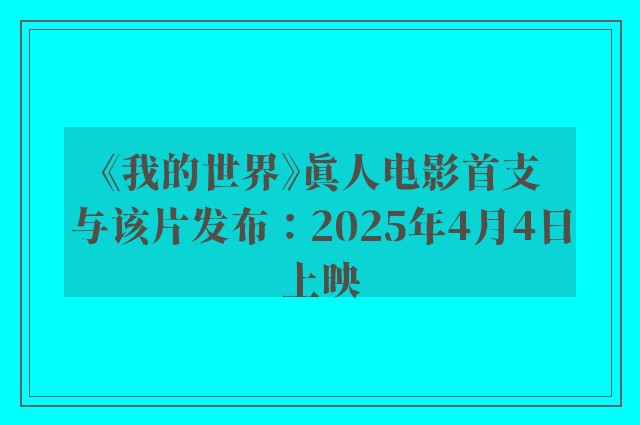 《我的世界》真人电影首支与该片发布：2025年4月4日上映