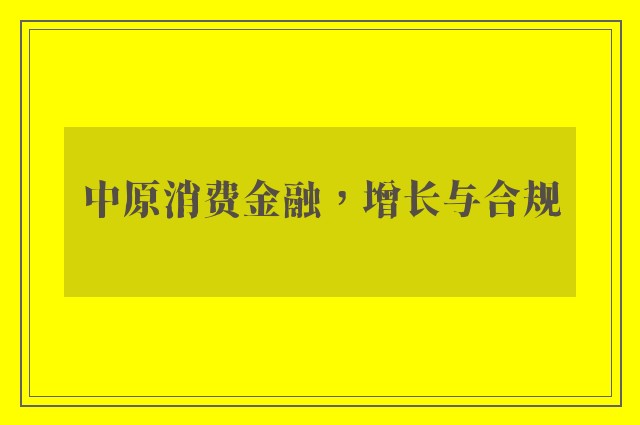 中原消费金融，增长与合规