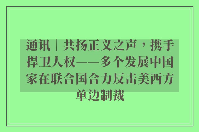 通讯｜共扬正义之声，携手捍卫人权——多个发展中国家在联合国合力反击美西方单边制裁