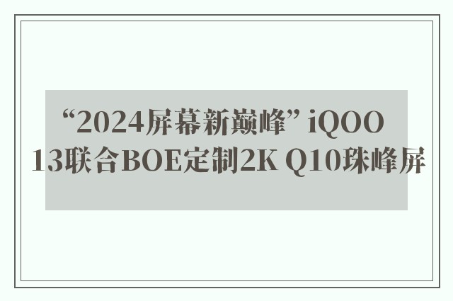 “2024屏幕新巅峰” iQOO 13联合BOE定制2K Q10珠峰屏