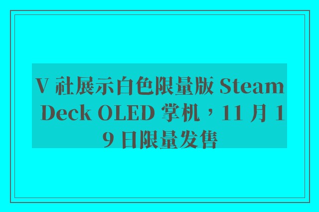 V 社展示白色限量版 Steam Deck OLED 掌机，11 月 19 日限量发售