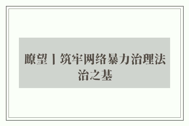 瞭望丨筑牢网络暴力治理法治之基